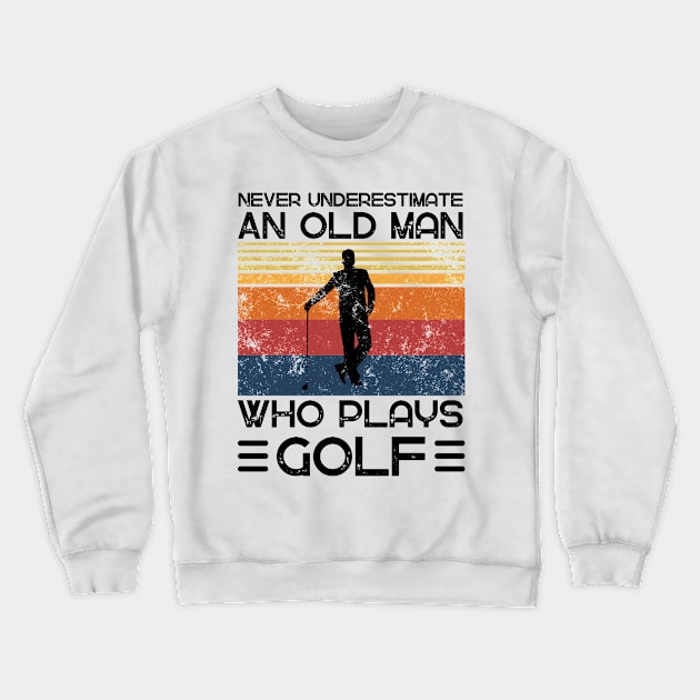 Never Underestimate And Old Man Who Plays Golf Crewneck Sweatshirt by JustBeSatisfied